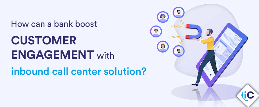 How Can a Bank Boost Customer Engagement with Inbound Call Center Solution?