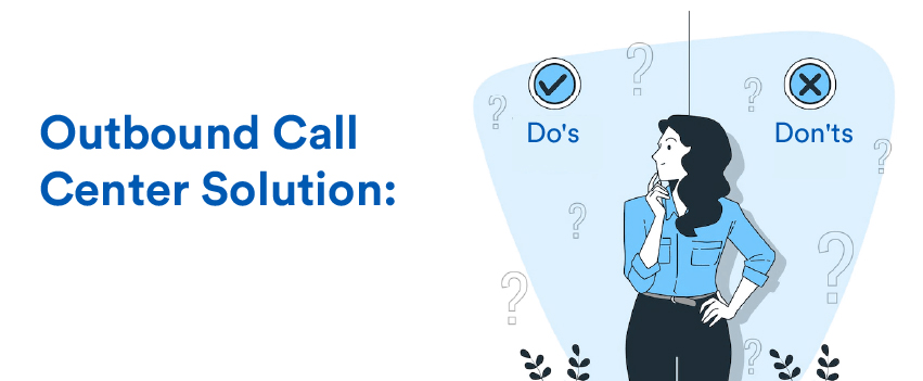 Outbound Call Center Solution: Do’s and Don’ts