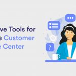 Must Have Tools for Effective Customer Care Center