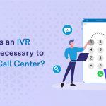 Why Is an IVR System Necessary to Use in a Call Center?
