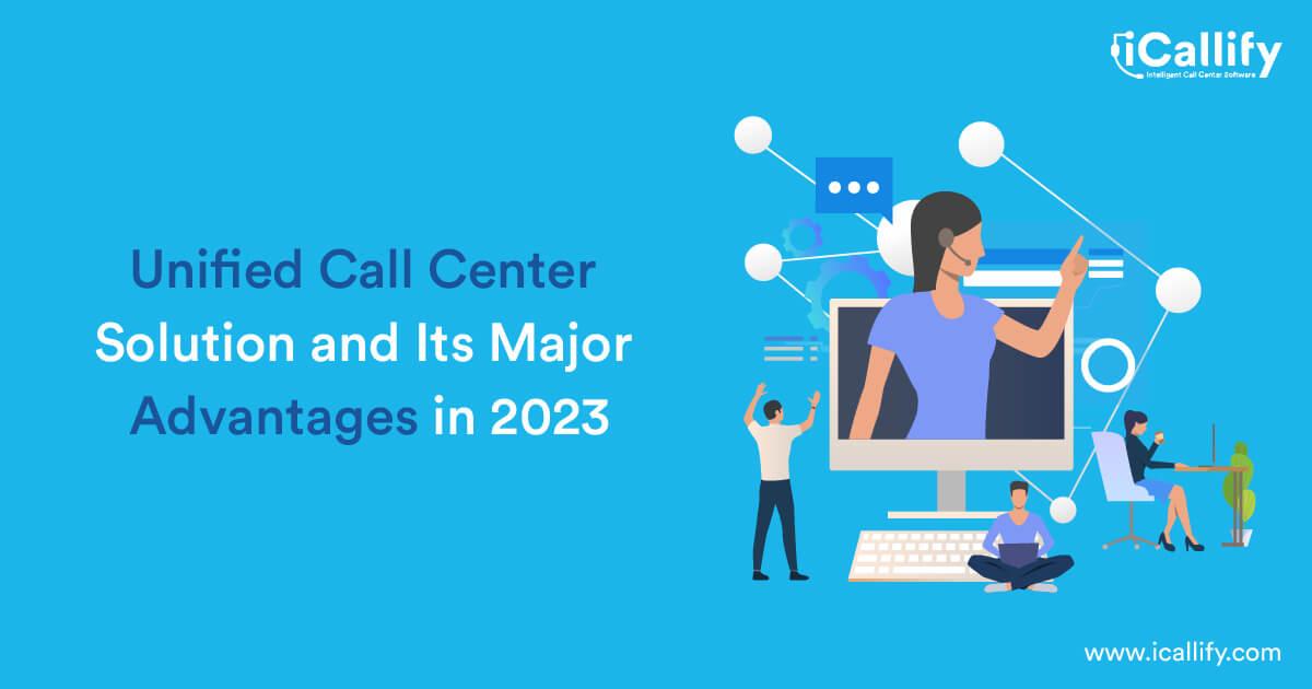Unified Call Center Solution and Its Key Benefits, In 2023