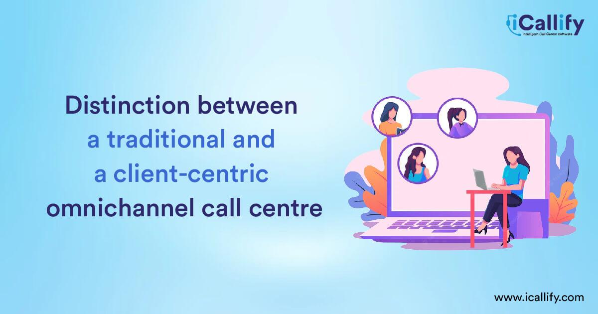 traditional and client centric omni channel call center