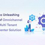 Unleashing the Power of Omnichannel with a Multi Tenant Contact Center Solution: A Guide to the Basics