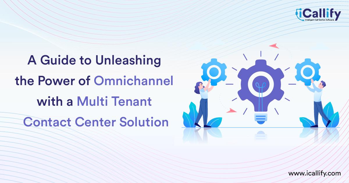 The Impact of Contact Center Solution on Omnichannel Customer Experiences