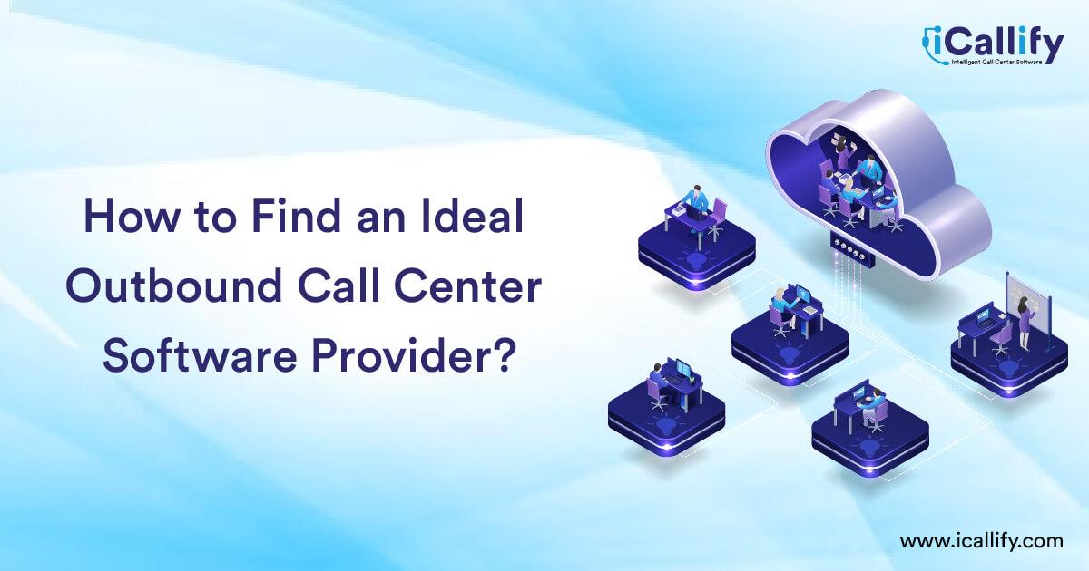 How to Find an Ideal Outbound Call Center Software Provider?