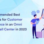 Recommended Best Practices for Customer Experience in an Omni Channel Call Center in 2023