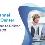 Omnichannel Contact Center: Best Practices to Deliver Exceptional CX