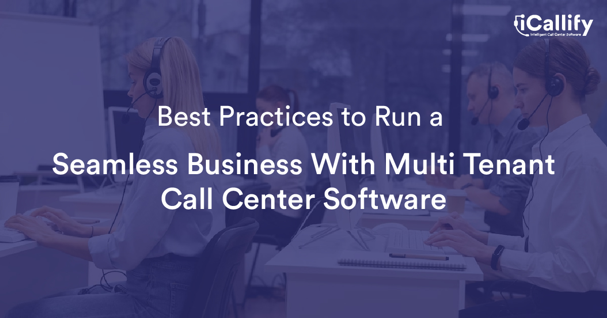 Best Practices to Run a Seamless Business with Multi Tenant Call Center Software