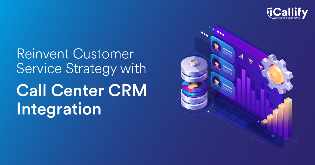 Reinvent Customer Service Strategy with Call Center CRM Integration