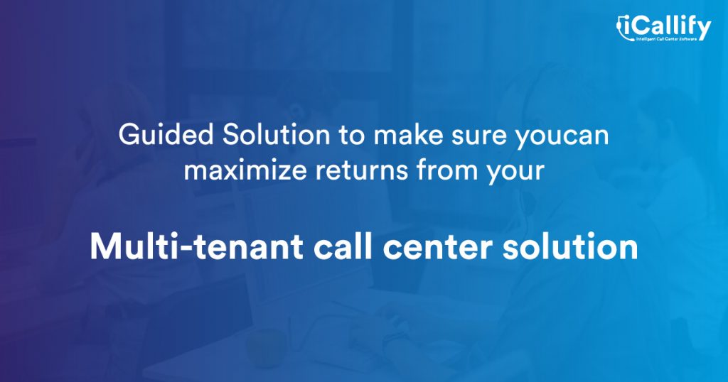 Guided Solution to make sure you can maximize returns from your Multi-tenant call center solution.