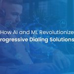 AI and ML Unlocks the Potential of Progressive Dialing Solution