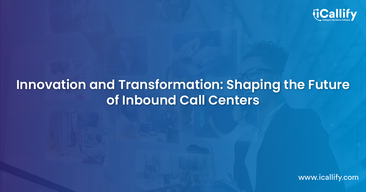 The Future of Inbound Call Centers: Innovation and Transformation