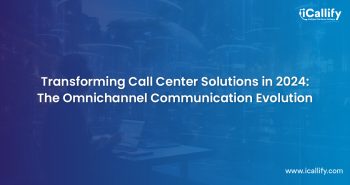 Omnichannel Communication Revolutionizes Call Center Solutions in 2024