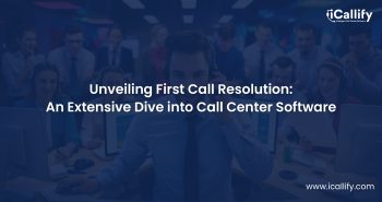 Exploring First Call Resolution: A Comprehensive Look into Call Center Software
