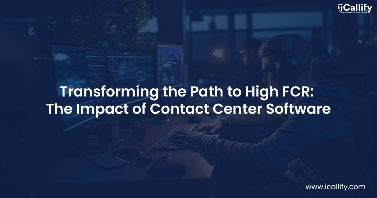 Contact Center Software: Redefining the Journey to Reach High FCR