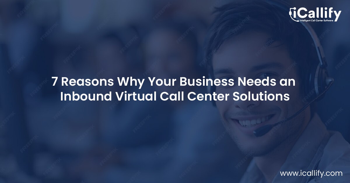 7 Reasons Why Your Business Needs an Inbound Virtual Call Center Solutions