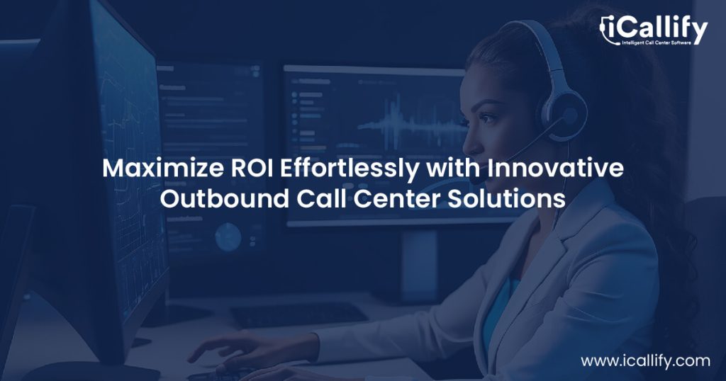 Maximize ROI with Powerful Outbound Call Center Software