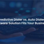 Predictive Dialer vs. Auto Dialer Software for Call Centers: Which to Choose for Your Business?