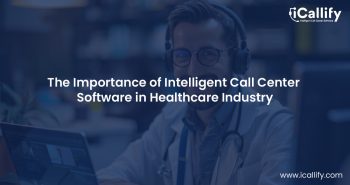 Why Intelligent Call Center Software is Essential for the Modern Healthcare Industry.