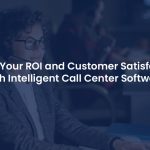 How Call Center Software Can Boost Customer Satisfaction and Revenue?