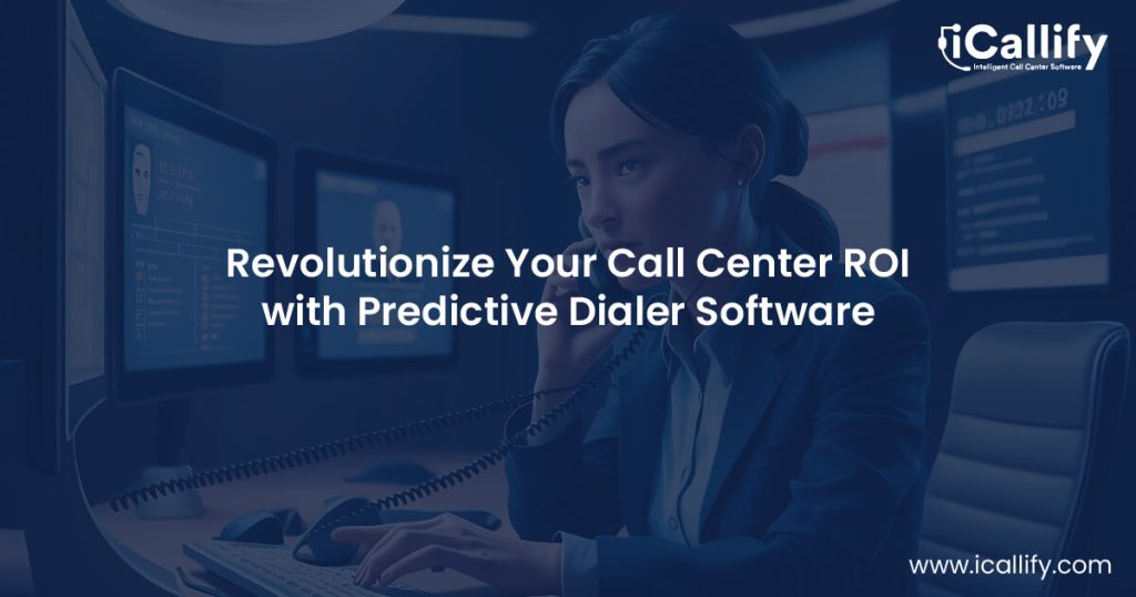 Why Your Call Center Needs Predictive Dialers Software to Improve ROI?