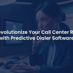 Why Your Call Center Needs Predictive Dialers Software to Improve ROI?