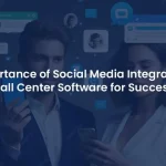 How Important is Social Media Integration for Call Center Software?