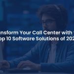 The Ultimate Guide to the Top 10 Call Center Software of 2025