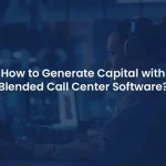 Why Blended Call Center Software Are the Key to Generating More Capital?