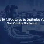 Top 10 Features to Look for in AI-Powered Call Center Software