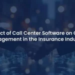 How Call Center Software is Reshaping Customer Engagement in the Insurance Industry?